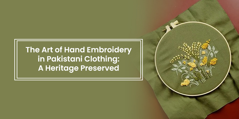 The Art of Hand Embroidery in Pakistani Clothing